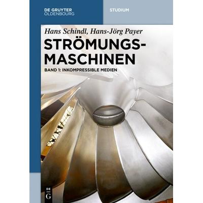 Hans Schindl; Hans-Jörg Payer: Strömungsmaschinen / Inkompressible Medien, Taschenbuch von Hans Schindl,Hans-Jörg Payer, De Gruyter Oldenbourg,