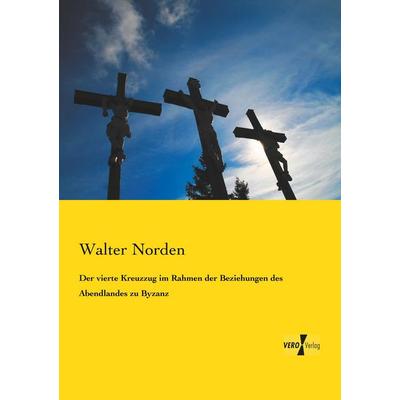 Der vierte Kreuzzug im Rahmen der Beziehungen des Abendlandes zu Byzanz, Taschenbuch von Walter Norden, Vero Verlag, 978-3-7372-0083-7