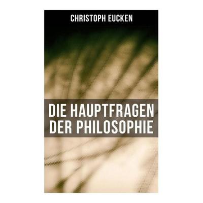 Die Hauptfragen der Philosophie, Taschenbuch von Christoph Eucken, Musaicum Books, 978-80-272-6194-9