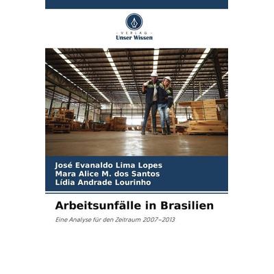 Arbeitsunfälle in Brasilien, Taschenbuch von José Evanaldo Lima Lopes,Mara Alice M. dos Santos,Lídia Andrade Lourinho, Verlag Unser Wissen,