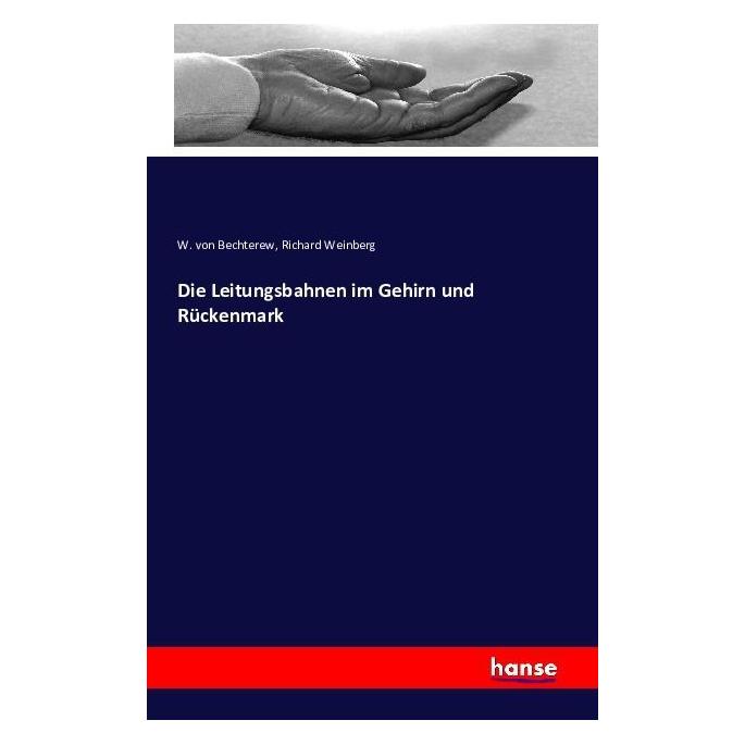 Hansebooks Die Leitungsbahnen im Gehirn und Rückenmark (Deutsch, Softcover, Richard Weinberg, W. von Bechterew) (55837878)