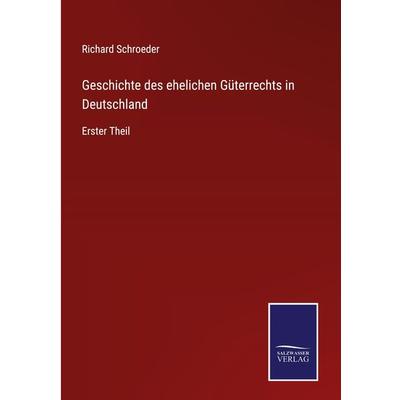 Geschichte des ehelichen Güterrechts in Deutschland, Gebundene Ausgabe von Richard Schroeder, Outlook, 978-3-375-07139-4