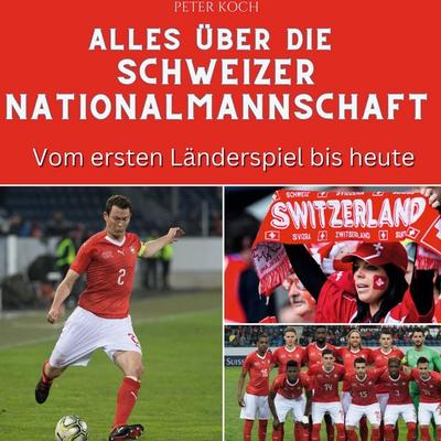 Alles über die . Schweizer Nationalmannschaft, Gebundene Ausgabe von Peter Koch, 27amigos, 978-3-7505-6810-5