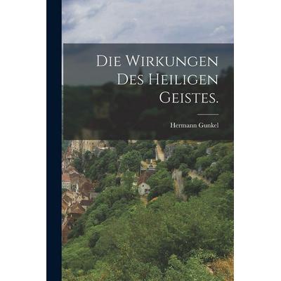 Die Wirkungen des Heiligen Geistes., Taschenbuch von Hermann Gunkel, Legare Street Press, 978-1-01-587878-5