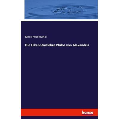 Die Erkenntnislehre Philos von Alexandria, Taschenbuch von Max Freudenthal, Hansebooks, 978-3-7433-1655-3