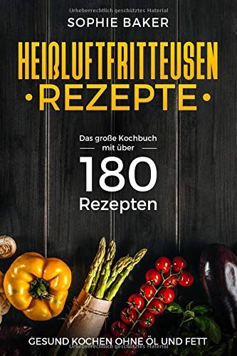 Sophie Baker - Heißluftfritteuse Rezepte: Das große Kochbuch mit über 180 Rezepten. Gesung kochen ohne Öl & Fett mit dem Airfryer bzw der Heissluftfriteuse. Rezeptbuch Frühstück Mittagessen Abendbrot Desserts Snack - Preis vom 07.10.2026 11:45:10 h