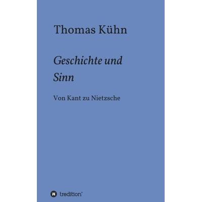 Geschichte und Sinn, Taschenbuch von Thomas Kühn, Tredition, 978-3-347-03358-0