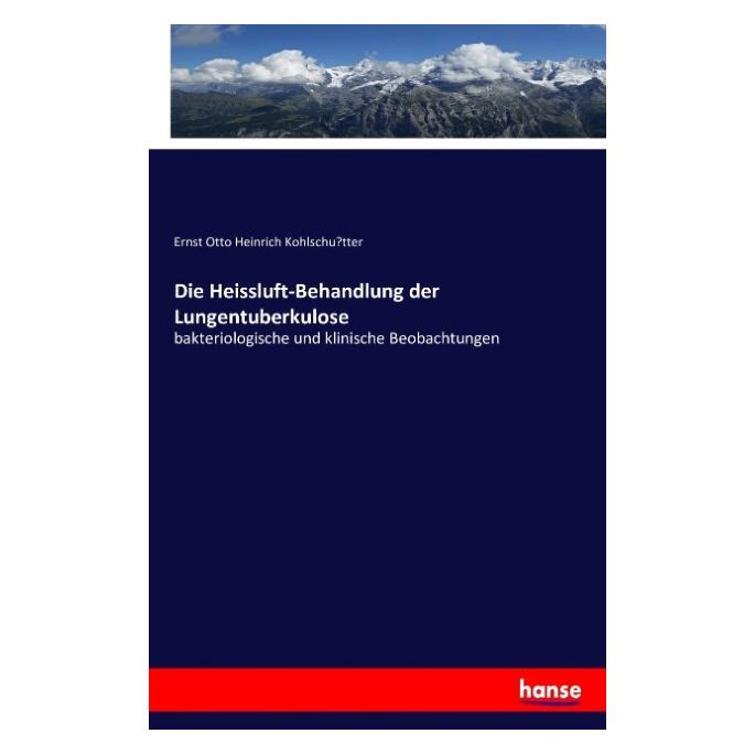 Hansebooks Die Heissluft-Behandlung der Lungentuberkulose (Deutsch, Softcover, Ernst Otto Heinrich Kohlschütter) (55872220)