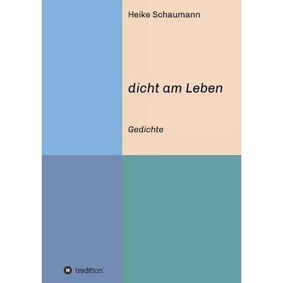 dicht am Leben, Taschenbuch von Heike Schaumann, Tredition, 978-3-7323-3446-9