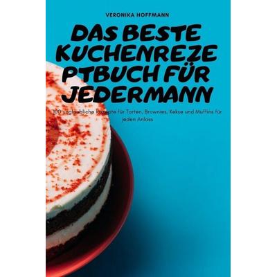 DAS BESTE KUCHENREZEPTBUCH FÜR JEDERMANN, Taschenbuch von Veronika Hoffmann, Louise Lindberg, 978-1-83762-000-5