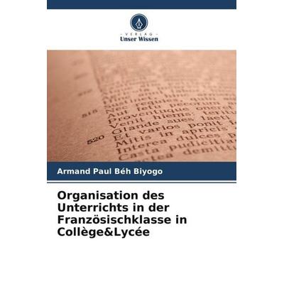 Organisation des Unterrichts in der Französischklasse in Collège&Lycée, Taschenbuch von Armand Paul Béh Biyogo, Verlag Unser Wissen, 978-620-5-88259-7