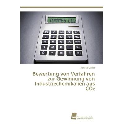 Bewertung von Verfahren zur Gewinnung von Industriechemikalien aus CO¿, Taschenbuch von Karsten Müller, Südwestdeutscher Verlag für