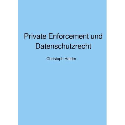 Private Enforcement und Datenschutzrecht, Taschenbuch von Christoph Halder, Epubli, 978-3-7549-6005-9