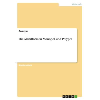 Die Marktformen Monopol und Polypol, Taschenbuch von Anonym, GRIN, 978-3-656-90806-7
