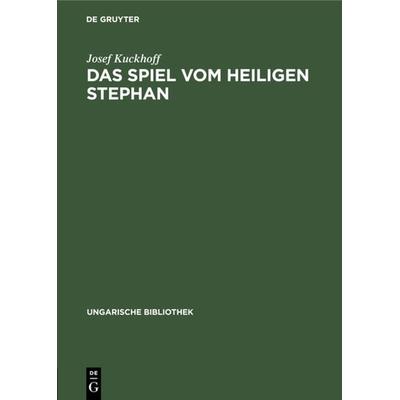 Das Spiel vom Heiligen Stephan, Gebundene Ausgabe von Josef Kuckhoff, De Gruyter, 978-3-11-104840-6