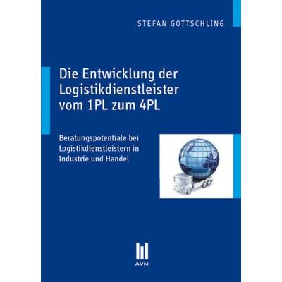 Die Entwicklung der Logistikdienstleister vom 1PL zum 4PL, Taschenbuch von Stefan Gottschling, Akademische Verlagsgemeinschaft München,