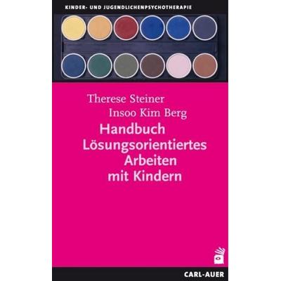 Handbuch Lösungsorientiertes Arbeiten mit Kindern, Taschenbuch von Therese Steiner,Insoo Kim Berg, Carl-Auer Verlag GmbH, 978-3-8497-0296-0