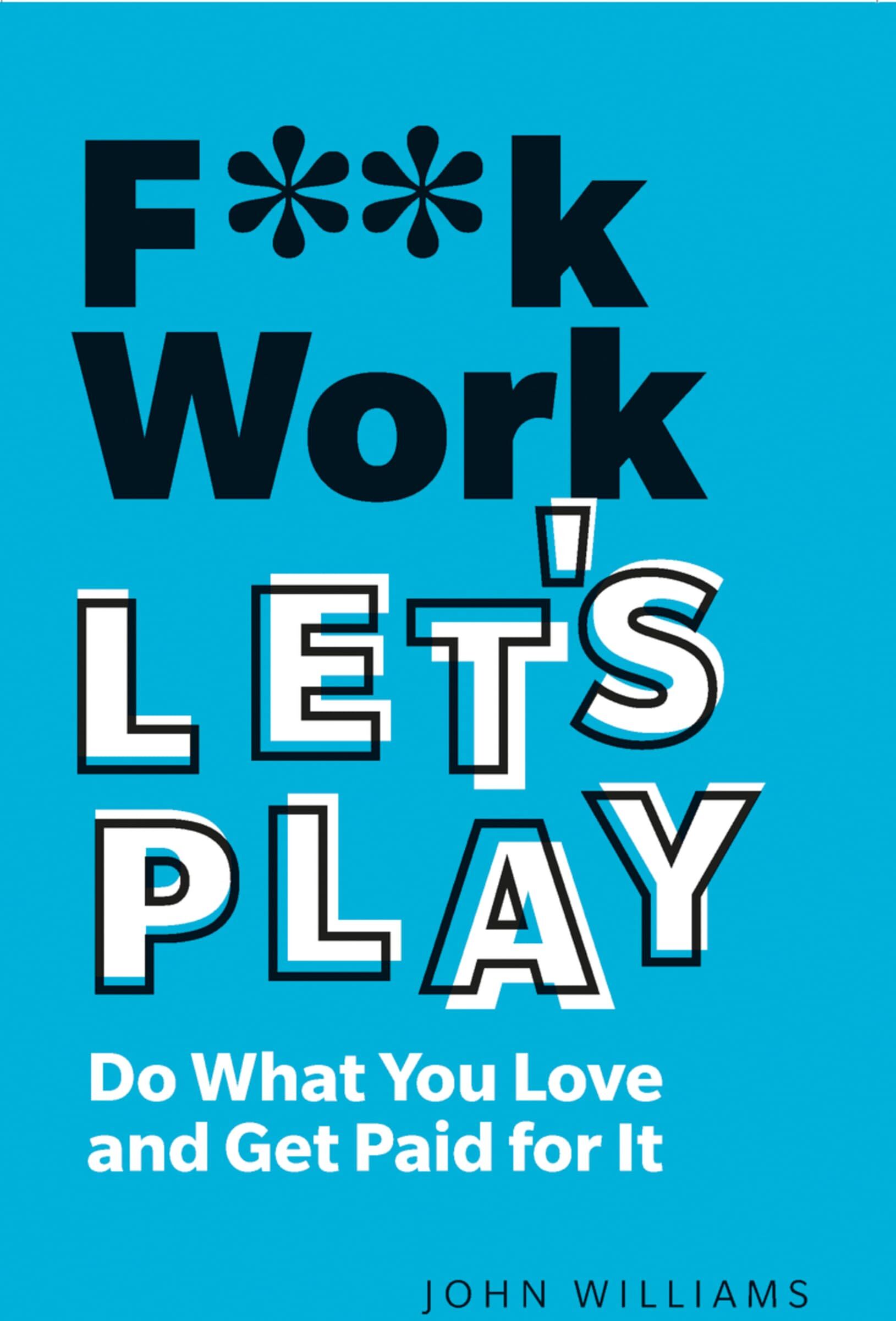 John Williams - F**k Work, Let's Play: Do What You Love and Get Paid for It - Preis vom 10.10.2026 11:48:34 h