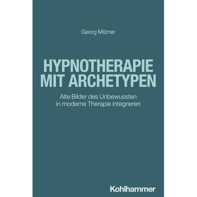 Hypnotherapie mit Archetypen, Taschenbuch von Georg Milzner, Kohlhammer, 978-3-17-044403-4