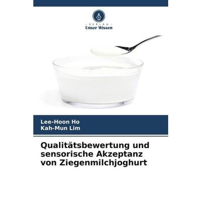 Qualitätsbewertung und sensorische Akzeptanz von Ziegenmilchjoghurt, Taschenbuch von Lee-Hoon Ho,Kah-Mun Lim, Verlag Unser Wissen, 978-620-5-73965-5