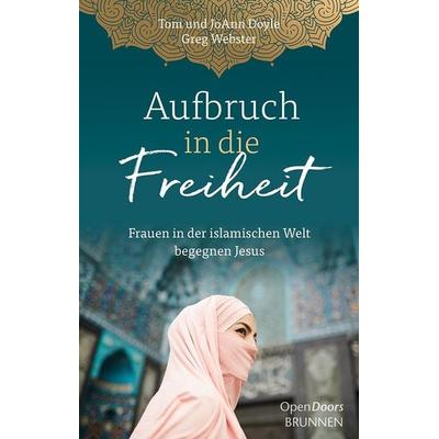 Aufbruch in die Freiheit, Gebundene Ausgabe von Tom Doyle,JoAnn Doyle,Greg Webster, Brunnen Verlag GmbH, 978-3-7655-3746-2