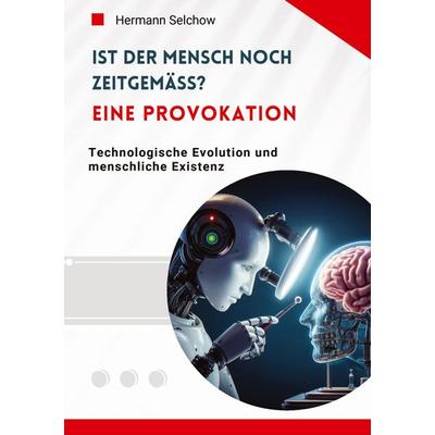 Ist der Mensch noch zeitgemäß? Eine Provokation, Gebundene Ausgabe von Hermann Selchow, Tredition, 978-3-384-54577-0
