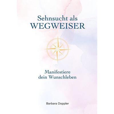 Sehnsucht als Wegweiser, Taschenbuch von Barbara Doppler, BoD – Books on Demand, 978-3-8192-7598-2