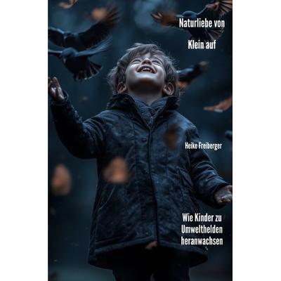 Naturliebe von Klein auf, Taschenbuch von Heike Freiberger, Epubli, 978-3-7598-5694-4