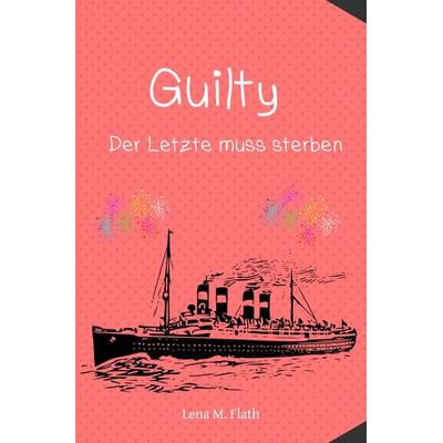 Guilty - Der Letzte muss sterben, Taschenbuch von Lena Michelle Flath, Epubli, 978-3-565-05590-6
