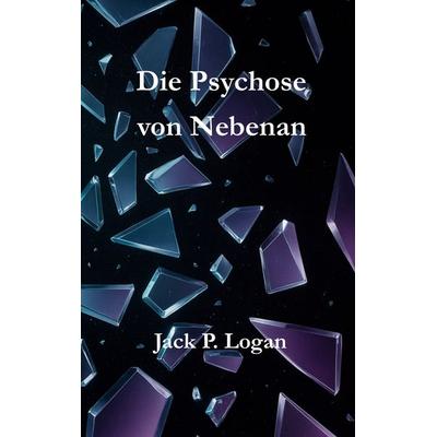 Die Psychose von Nebenan, Taschenbuch von Jack P. Logan, BoD – Books on Demand, 978-3-8192-4994-5