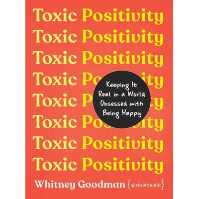 Toxic Positivity, Gebundene Ausgabe von Whitney Goodman, Penguin LLC US