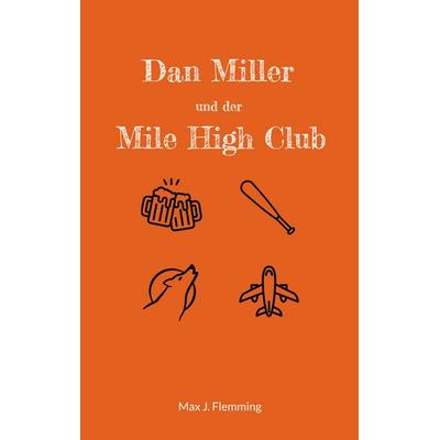 Dan Miller und der Mile High Club, Taschenbuch von Max J. Flemming, BoD – Books on Demand, 978-3-7578-3031-1