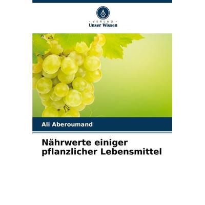 Nährwerte einiger pflanzlicher Lebensmittel, Taschenbuch von Ali Aberoumand, Verlag Unser Wissen, 978-620-8-05029-0