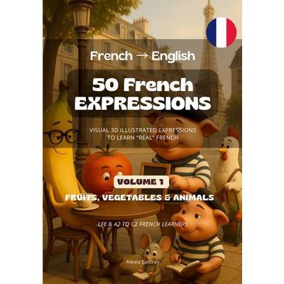 50 French Expressions (French to English) - Volume 1 (Fruits, Vegetables & Animals), Taschenbuch von Alexis Cottray, BoD – Books on Demand –