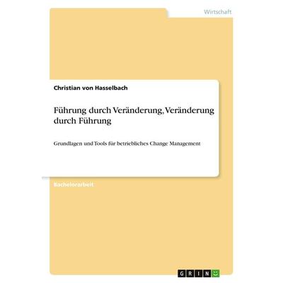 Führung durch Veränderung, Veränderung durch Führung, Taschenbuch von Christian Hasselbach, GRIN, 978-3-656-28223-5