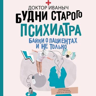 Budni starogo psihiatra. Bayki o patsientah i ne tolko - Doktor Ivanych, Audio, 9785171784928