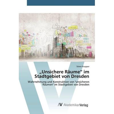 'Unsichere Räume' im Stadtgebiet von Dresden, Taschenbuch von Sören Krupper, AV Akademikerverlag, 978-3-639-85598-2