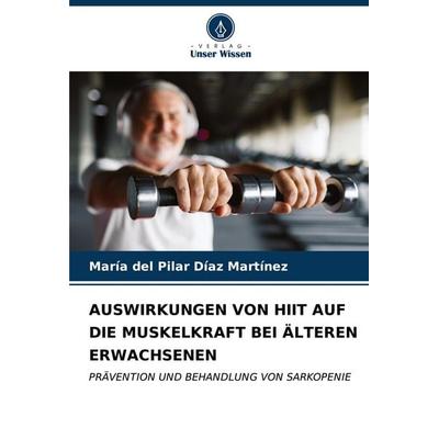 Auswirkungen von Hiit Auf die Muskelkraft bei Älteren Erwachsenen, Taschenbuch von María del Pilar Díaz Martínez, Verlag Unser Wissen,