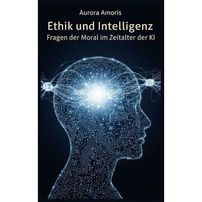 Ethik und Intelligenz, Taschenbuch von Aurora Amoris, Independently Published