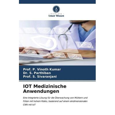 IOT Medizinische Anwendungen, Taschenbuch von P. Vinoth Kumar,S. Parthiban,S. Sivaranjani, Verlag Unser Wissen, 978-620-6-57791-1