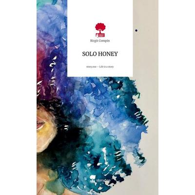 SOLO HONEY. Life is a Story - story.one, Gebundene Ausgabe von Birgit Compin, Storylution, 978-3-7118-0687-1