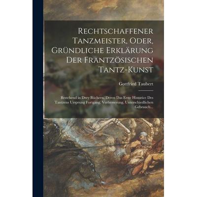 Rechtschaffener Tanzmeister, Oder, Gründliche Erklärung Der Frantzösischen Tantz-Kunst, Taschenbuch von Gottfried Taubert, Legare Street Press,
