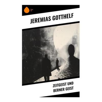 Zeitgeist und Berner Geist, Taschenbuch von Jeremias Gotthelf, Sharp Ink, 978-80-283-4769-7