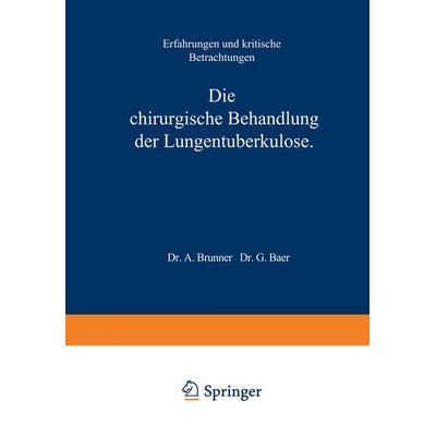 Die Chirurgische Behandlung der Lungentuberkulose, Taschenbuch von A. Brunner, Springer Berlin, 978-3-642-89581-4