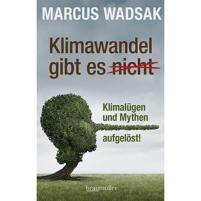 Klimawandel gibt es (nicht), Gebundene Ausgabe von Marcus Wadsak, Braumüller Verlag, 978-3-99100-416-5