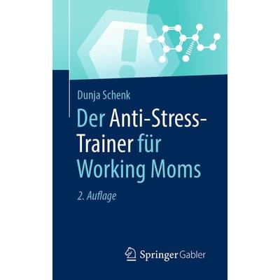 Der Anti-Stress-Trainer für Working Moms, Taschenbuch von Dunja Schenk, Springer Fachmedien Wiesbaden GmbH, 978-3-658-34513-6
