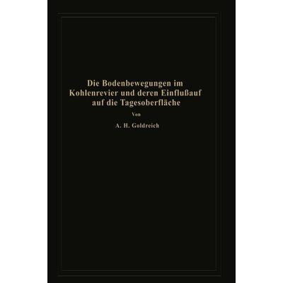Die Bodenbewegungen im Kohlenrevier und deren Einfluß auf die Tagesoberfläche, Taschenbuch von A.H. Goldreich, Springer Berlin, 978-3-642-50581-2