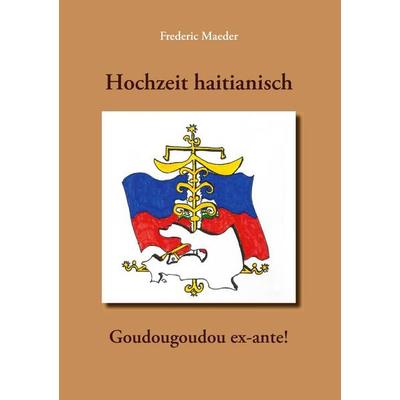 Hochzeit haitianisch - Goudougoudou ex-ante!, Taschenbuch von Frederic Maeder, BoD – Books on Demand, 978-3-7357-0485-6