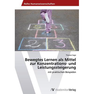 Bewegtes Lernen als Mittel zur Konzentrations- und Leistungssteigerung, Taschenbuch von Therese Sage, AV Akademikerverlag, 978-3-639-48836-4