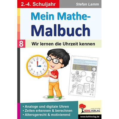 Mein Mathe-Malbuch / Band 8: Wir lernen die Uhrzeit kennen, Taschenbuch von Stefan Lamm, KOHL VERLAG Der Verlag mit dem Baum, 978-3-9855806-7-5